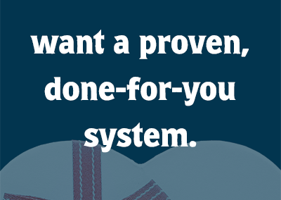 want a proven, done-for-you system.