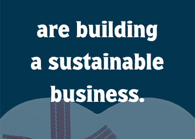 are building a sustainable business.