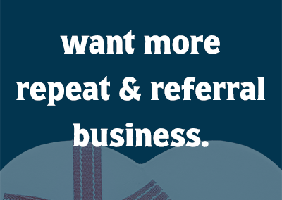 want more repeat and referral business.