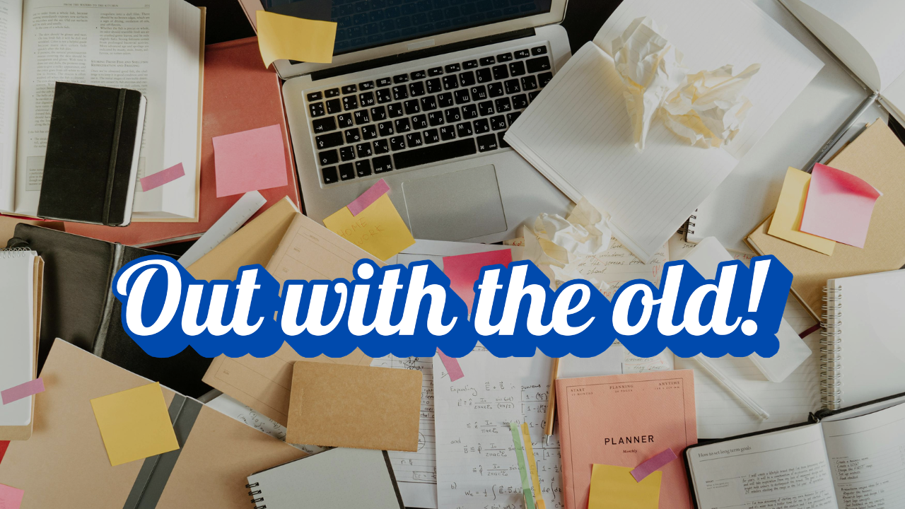 photo of a messy desk with a laptop and text that says "out with the old!"